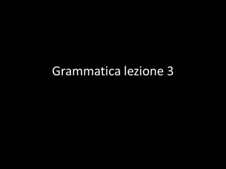 Grammatica lezione 3.