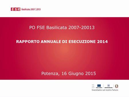 PO FSE Basilicata 2007-20013 RAPPORTO ANNUALE DI ESECUZIONE 2014 Potenza, 16 Giugno 2015.