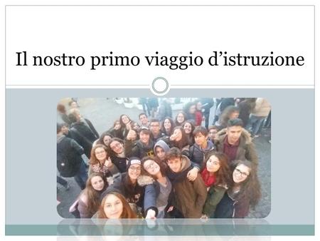 Il nostro primo viaggio d’istruzione