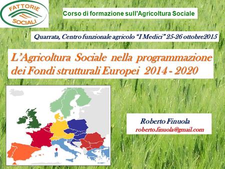 Roberto Finuola Roberto Finuola L’Agricoltura Sociale nella programmazione dei Fondi strutturali Europei.