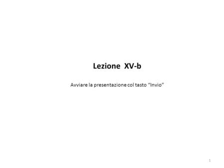 1 Lezione XV-b Avviare la presentazione col tasto “Invio”
