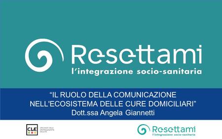 “IL RUOLO DELLA COMUNICAZIONE NELL'ECOSISTEMA DELLE CURE DOMICILIARI” Dott.ssa Angela Giannetti.