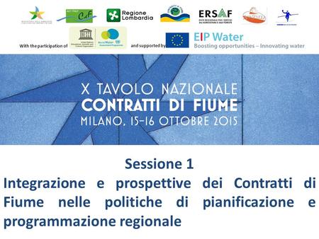 With the participation of and supported by Sessione 1 Integrazione e prospettive dei Contratti di Fiume nelle politiche di pianificazione e programmazione.