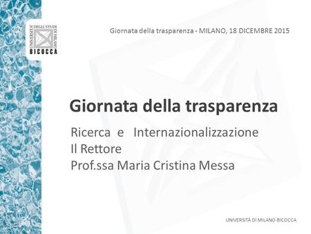 Giornata della trasparenza UNIVERSITÀ DI MILANO-BICOCCA Giornata della trasparenza - MILANO, 18 DICEMBRE 2015 Ricerca e Internazionalizzazione Il Rettore.