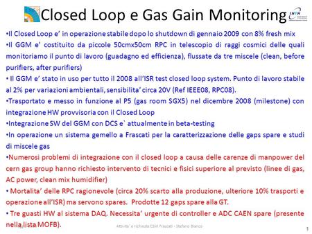 1 6 maggio 2009Attivita' e richieste CSM Frascati - Stefano Bianco 1 Closed Loop e Gas Gain Monitoring Il Closed Loop e’ in operazione stabile dopo lo.