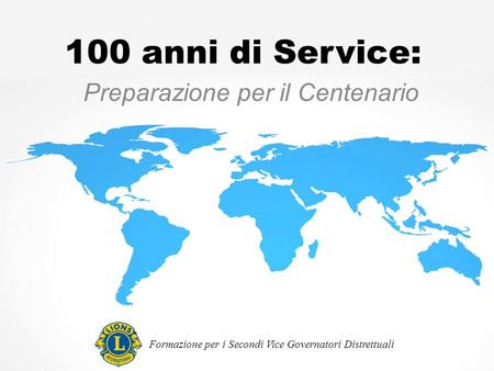 100 anni di Service: Preparazione per il Centenario Formazione per i Secondi Vice Governatori Distrettuali.