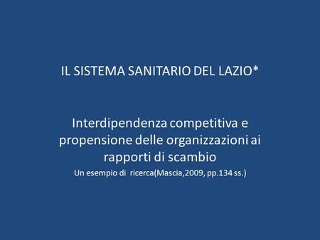 IL SISTEMA SANITARIO DEL LAZIO* Interdipendenza competitiva e propensione delle organizzazioni ai rapporti di scambio Un esempio di ricerca(Mascia,2009,