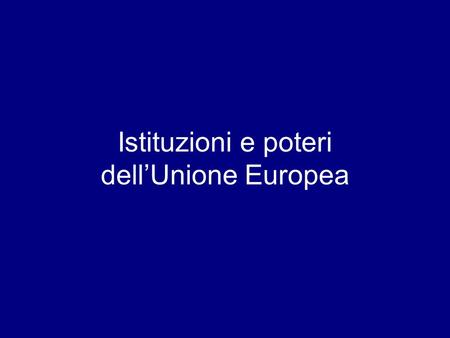 Istituzioni e poteri dell’Unione Europea. istituzioni.