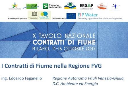 With the participation of and supported by I Contratti di Fiume nella Regione FVG ing. Edoardo FaganelloRegione Autonoma Friuli Venezia-Giulia, D.C. Ambiente.