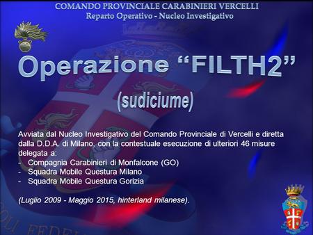 Avviata dal Nucleo Investigativo del Comando Provinciale di Vercelli e diretta dalla D.D.A. di Milano, con la contestuale esecuzione di ulteriori 46 misure.