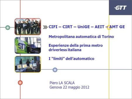 CIFI – CIRT – UniGE – AEIT – AMT GE Metropolitana automatica di Torino Esperienze della prima metro driverless italiana I “limiti” dell’automatico Piero.