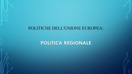 POLITICHE dell'Unione europeA: POLITICA REGIONALE