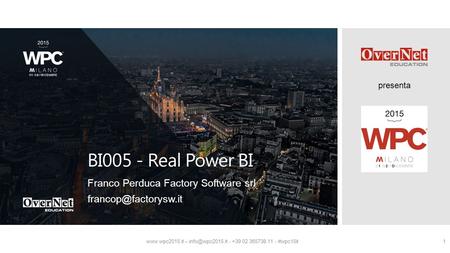 Presenta  – - +39 02 365738.11 - #wpc15it1 BI005 - Real Power BI Franco Perduca Factory Software srl