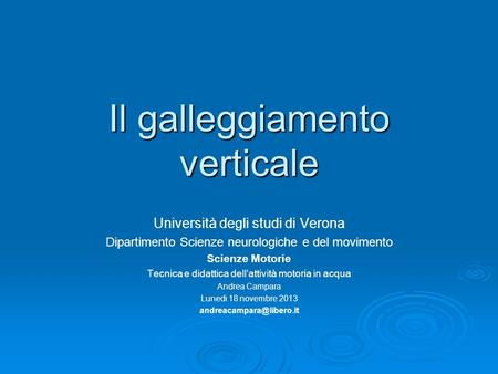 Il galleggiamento verticale Università degli studi di Verona Dipartimento Scienze neurologiche e del movimento Scienze Motorie Tecnica e didattica dell’attività.