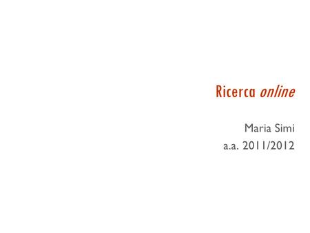 Ricerca online Maria Simi a.a. 2011/2012 Ambienti più realistici  Gli agenti risolutori di problemi “classici” assumono:  Ambienti completamente osservabili.