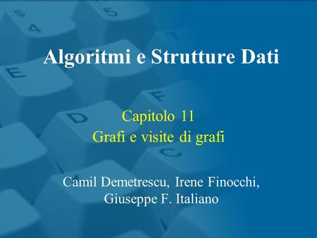 Capitolo 11 Grafi e visite di grafi Algoritmi e Strutture Dati Camil Demetrescu, Irene Finocchi, Giuseppe F. Italiano.