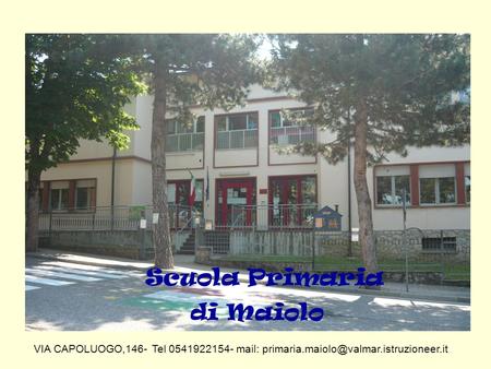 Scuola Primaria di Maiolo VIA CAPOLUOGO,146- Tel 0541922154- mail: