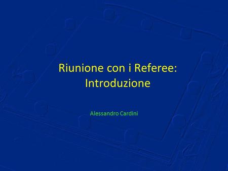 Riunione con i Referee: Introduzione Alessandro Cardini.