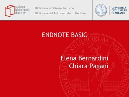 Biblioteca di Scienze Politiche Biblioteca del Polo centrale di Medicina ENDNOTE BASIC Elena Bernardini Chiara Pagani.