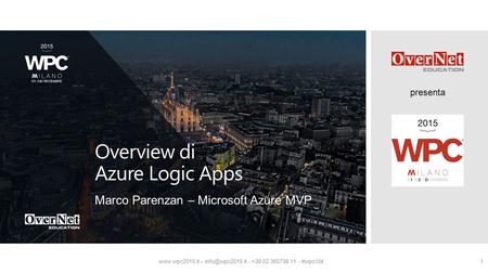 Presenta  – - +39 02 365738.11 - #wpc15it1 Overview di Azure Logic Apps Marco Parenzan – Microsoft Azure MVP.