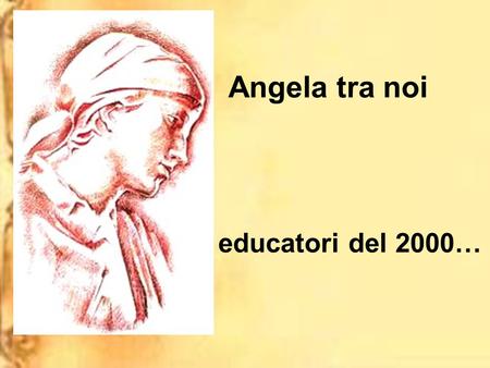 Angela tra noi educatori del 2000…. e nella profezia dell’ “INSIEME”… nella luce dello Spirito,