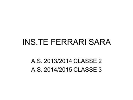 INS.TE FERRARI SARA A.S. 2013/2014 CLASSE 2 A.S. 2014/2015 CLASSE 3.