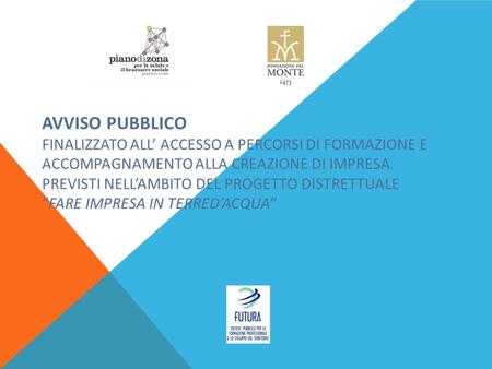 AVVISO PUBBLICO FINALIZZATO ALL’ ACCESSO A PERCORSI DI FORMAZIONE E ACCOMPAGNAMENTO ALLA CREAZIONE DI IMPRESA PREVISTI NELL’AMBITO DEL PROGETTO DISTRETTUALE.