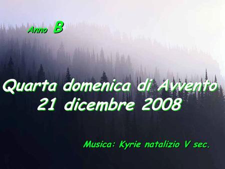 Anno B Quarta domenica di Avvento 21 dicembre 2008 Musica: Kyrie natalizio V sec.