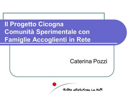 Il Progetto Cicogna Comunità Sperimentale con Famiglie Accoglienti in Rete Caterina Pozzi.