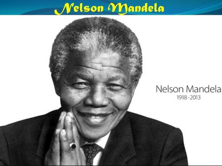 Nelson Mandela Nelson Mandela, figlio di uno capo della tribú Thembu, Nelson nasce il 18 luglio 1918. Dopo aver seguito gli studi nelle scuole sudafricane.