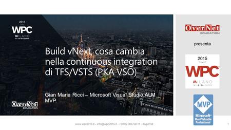 Presenta  – - +39 02 365738.11 - #wpc15it1 Build vNext, cosa cambia nella continuous integration di TFS/VSTS (PKA VSO) Gian.