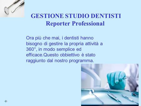 GESTIONE STUDIO DENTISTI Reporter Professional Ora più che mai, i dentisti hanno bisogno di gestire la propria attività a 360°, in modo semplice ed efficace.Questo.