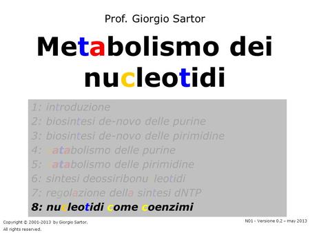 V.0.1 © gsartor 2001-2013Metabolismo dei nucleotidi- 1V.0.1 © gsartor 2001-2013Metabolismo dei nucleotidi Prof. Giorgio Sartor Copyright © 2001-2013 by.