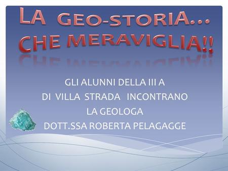 GLI ALUNNI DELLA III A DI VILLA STRADA INCONTRANO LA GEOLOGA DOTT.SSA ROBERTA PELAGAGGE.