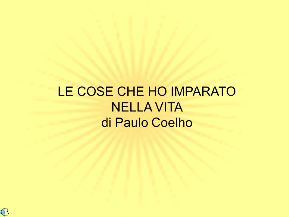 LE COSE CHE HO IMPARATO NELLA VITA di Paulo Coelho. - ppt scaricare