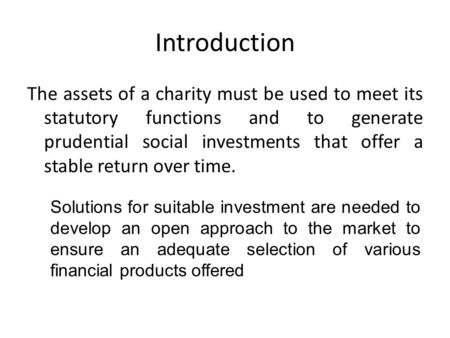 Introduction The assets of a charity must be used to meet its statutory functions and to generate prudential social investments that offer a stable return.