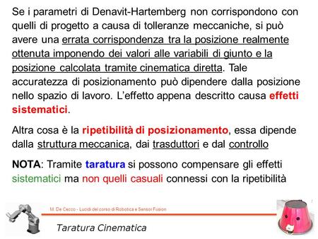 M. De Cecco - Lucidi del corso di Robotica e Sensor Fusion Se i parametri di Denavit-Hartemberg non corrispondono con quelli di progetto a causa di tolleranze.