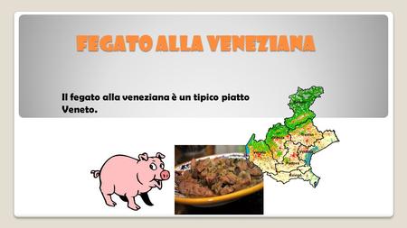 FEGATO ALLA VENEZIANA Il fegato alla veneziana è un tipico piatto Veneto.