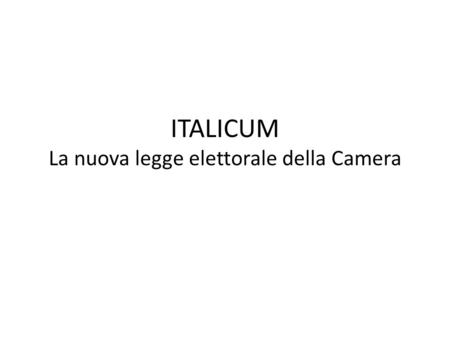 ITALICUM La nuova legge elettorale della Camera