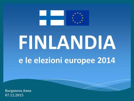 FINLANDIA e le elezioni europee 2014 Kurganova Anna 07.12.2015.