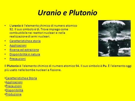 Uranio e Plutonio L'uranio è l'elemento chimico di numero atomico 92. Il suo simbolo è U. Trova impiego come combustibile nei reattori nucleari e nella.