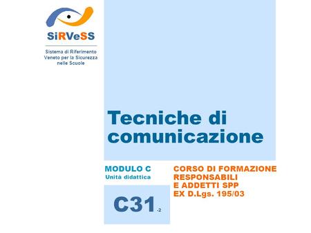 SiRVeSS Sistema di Riferimento Veneto per la Sicurezza nelle Scuole C31 -2 MODULO C Unità didattica CORSO DI FORMAZIONE RESPONSABILI E ADDETTI SPP EX D.Lgs.