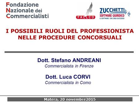 Matera, 20 novembre2015 I POSSIBILI RUOLI DEL PROFESSIONISTA NELLE PROCEDURE CONCORSUALI Dott. Luca CORVI Commercialista in Como Dott. Stefano ANDREANI.