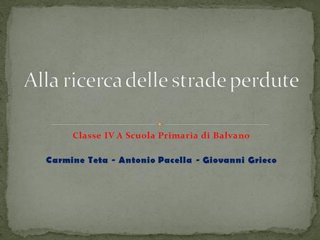 Classe IV A Scuola Primaria di Balvano Carmine Teta - Antonio Pacella - Giovanni Grieco.