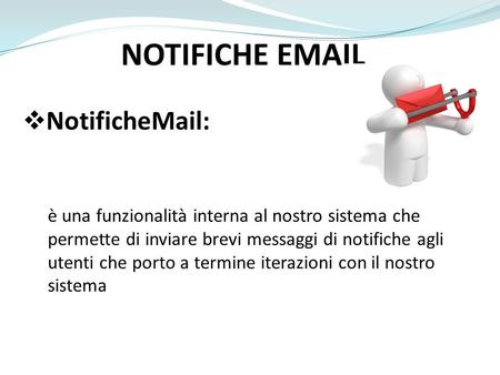 NOTIFICHE EMAIL  NotificheMail: è una funzionalità interna al nostro sistema che permette di inviare brevi messaggi di notifiche agli utenti che porto.