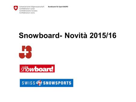 Snowboard- Novità 2015/16. Lo snowboard in Svizzera Scopo della presentazione Panoramica delle attività di snowboard in Svizzera Avvicinamento fra lo.