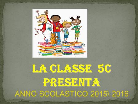 LA CLASSE 5C PRESENTA ANNO SCOLASTICO 2015\ 2016.