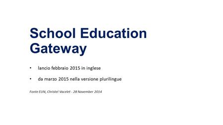 School Education Gateway lancio febbraio 2015 in inglese da marzo 2015 nella versione plurilingue Fonte EUN, Christel Vacelet - 28 November 2014.