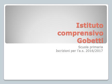 Istituto comprensivo Gobetti Scuola primaria Iscrizioni per l’a.s. 2016/2017.