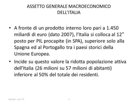 ASSETTO GENERALE MACROECONOMICO DELL’ITALIA A fronte di un prodotto interno loro pari a 1.450 miliardi di euro (dato 2007), l’Italia si colloca al 12°